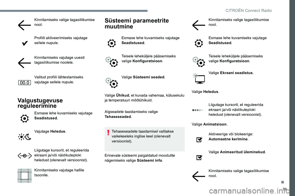 CITROEN JUMPER SPACETOURER 2017  Kasutusjuhend (in Estonian) 19
Kinnitamiseks valige tagasiliikumise 
nool.
Profiili aktiveerimiseks vajutage 
sellele nupule.
Kinnitamiseks vajutage uuesti 
tagasiliikumise noolele.
Valitud profiili lähtestamiseks 
vajutage sel