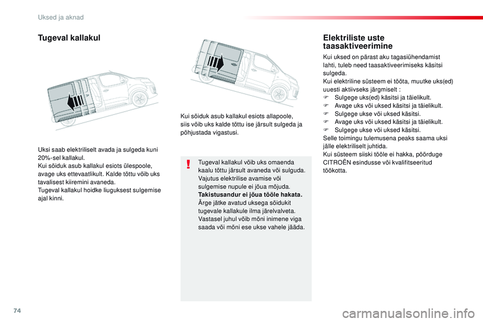 CITROEN JUMPER SPACETOURER 2017 Kasutusjuhend (in Estonian) 74
Spacetourer-VP_et_Chap02_ouvertures_ed01-2016
tugeval kallakul võib uks omaenda
kaalu tõttu järsult avaneda või sulguda.
Vajutus elektrilise avamise või
sulgemise nupule ei jõua mõjuda.
Ta CITROEN JUMPER SPACETOURER 2017 Kasutusjuhend (in Estonian) 74
Spacetourer-VP_et_Chap02_ouvertures_ed01-2016
tugeval kallakul võib uks omaenda
kaalu tõttu järsult avaneda või sulguda.
Vajutus elektrilise avamise või
sulgemise nupule ei jõua mõjuda.
Ta