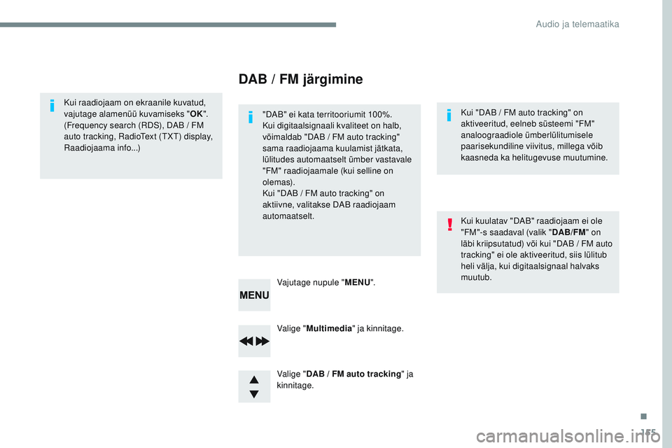 CITROEN JUMPER SPACETOURER 2017  Kasutusjuhend (in Estonian) 155
Transversal-Citroen_et_Chap03_RD6_ed01-2016
Valige "Multimedia " ja kinnitage.
Valige " DAB
  /   FM auto tracking " ja 
kinnitage. Vajutage nupule " MENU".
Kui raadiojaam 