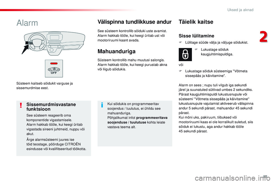 CITROEN JUMPER SPACETOURER 2017 Kasutusjuhend (in Estonian) 83
Spacetourer-VP_et_Chap02_ouvertures_ed01-2016
Süsteem kaitseb sõidukit varguse ja
sissemurdmise eest.
AlarmVälispinna tundlikkuse andur
See süsteem kontrollib sõiduki uste avamist.
Alarm hakk CITROEN JUMPER SPACETOURER 2017 Kasutusjuhend (in Estonian) 83
Spacetourer-VP_et_Chap02_ouvertures_ed01-2016
Süsteem kaitseb sõidukit varguse ja
sissemurdmise eest.
AlarmVälispinna tundlikkuse andur
See süsteem kontrollib sõiduki uste avamist.
Alarm hakk