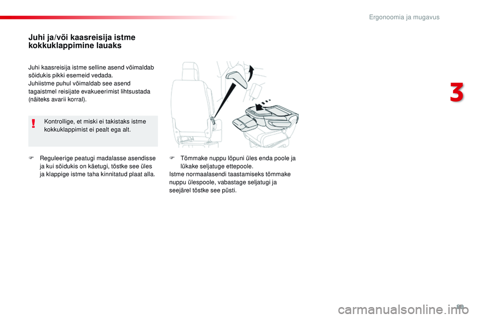 CITROEN JUMPER SPACETOURER 2017  Kasutusjuhend (in Estonian) 89
Spacetourer-VP_et_Chap03_ergonomie-et-confort_ed01-2016
F  reguleerige peatugi madalasse asendisse ja kui sõidukis on käetugi, tõstke see üles 
ja klappige istme taha kinnitatud plaat alla.
Juh
