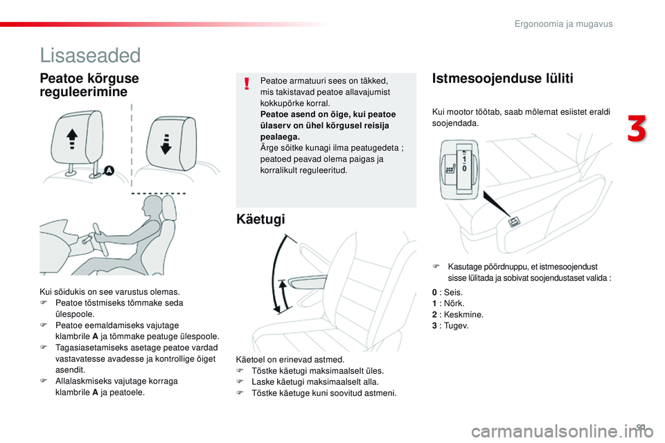 CITROEN JUMPER SPACETOURER 2017  Kasutusjuhend (in Estonian) 91
Spacetourer-VP_et_Chap03_ergonomie-et-confort_ed01-2016
Kui mootor töötab, saab mõlemat esiistet eraldi 
soojendada.
Istmesoojenduse lüliti
Kui sõidukis on see varustus olemas.
F Pe atoe tõst
