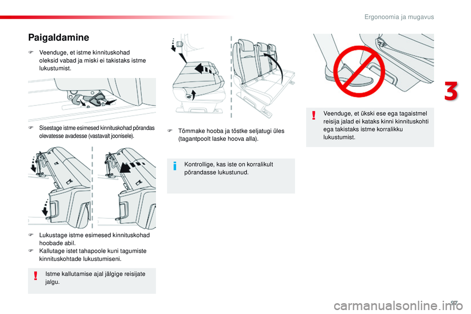 CITROEN JUMPER SPACETOURER 2017  Kasutusjuhend (in Estonian) 97
Spacetourer-VP_et_Chap03_ergonomie-et-confort_ed01-2016
Veenduge, et ükski ese ega tagaistmel 
reisija jalad ei kataks kinni kinnituskohti 
ega takistaks istme korralikku 
lukustumist.
F
  t
õ

m