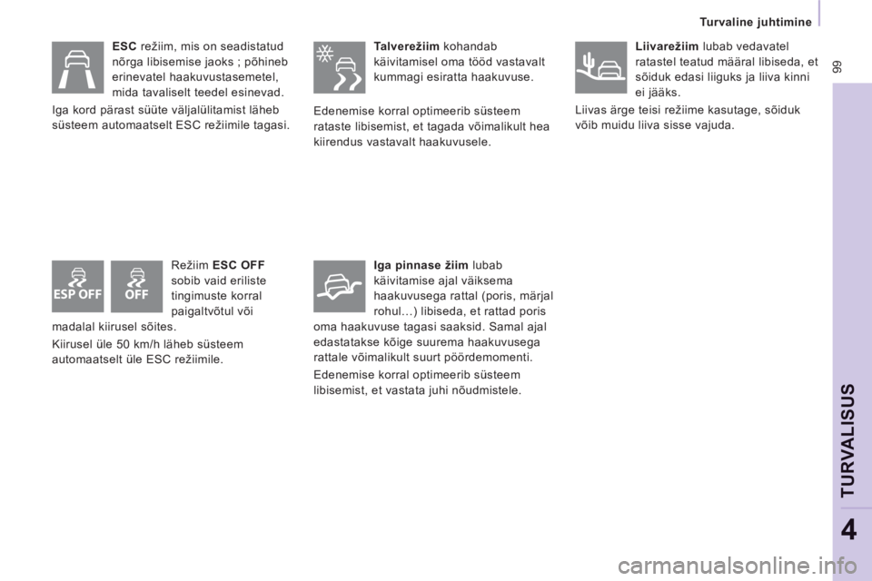 CITROEN JUMPER MULTISPACE 2014  Kasutusjuhend (in Estonian) ESP OFF
 99
Turvaline juhtimine  
 
TURVALI
SUS
4
 
 
 
ESC 
 režiim, mis on seadistatud 
nõrga libisemise jaoks ; põhineb 
erinevatel haakuvustasemetel, 
mida tavaliselt teedel esinevad. 
  Iga ko