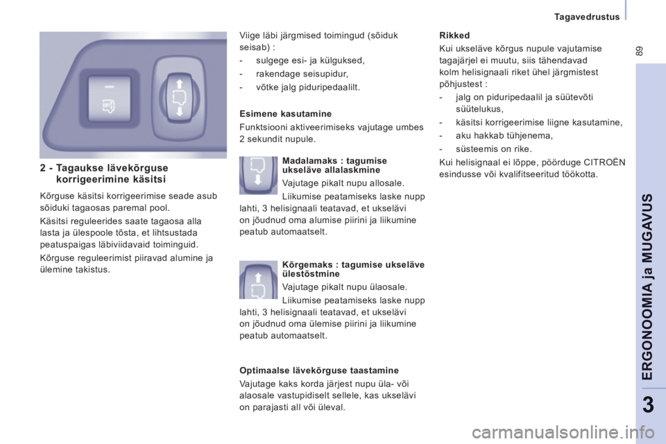 CITROEN JUMPER MULTISPACE 2014  Kasutusjuhend (in Estonian)  89
Tagavedrustus
ERGONOOMIA 
ja MUGAVU
S
3
2 -  Tagaukse lävekõrguse korrigeerimine käsitsi
 
Kõrguse käsitsi korrigeerimise seade asub 
sõiduki tagaosas paremal pool. 
  Käsitsi reguleerides 
