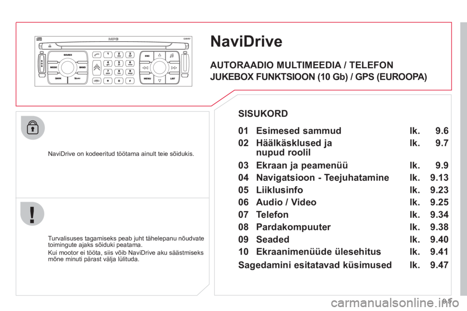 CITROEN JUMPER MULTISPACE 2013 Kasutusjuhend (in Estonian) 9.5
NaviDrive
NaviDrive on kodeeritud töötama ainult teie sõidukis.
Turvalisuses ta
gamiseks peab juht tähelepanu nõudvate
toimingute ajaks sõiduki peatama.
Kui mootor ei tööta, si CITROEN JUMPER MULTISPACE 2013 Kasutusjuhend (in Estonian) 9.5
NaviDrive
NaviDrive on kodeeritud töötama ainult teie sõidukis.
Turvalisuses ta
gamiseks peab juht tähelepanu nõudvate
toimingute ajaks sõiduki peatama.
Kui mootor ei tööta, si