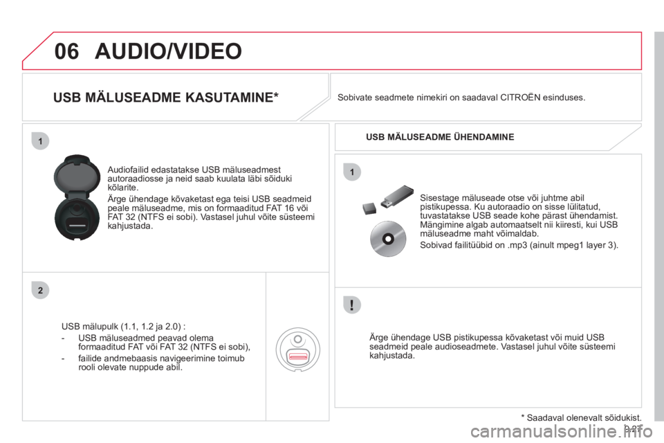 CITROEN JUMPER MULTISPACE 2013 Kasutusjuhend (in Estonian) 9.27
06
1
2
1
AUDIO/VIDEO
USB MÄLUSEADME KASUTAMINE *
USB mälupulk (1.1, 1.2 ja 2.0) :
- U
SB mäluseadmed peavad olema
formaaditud FAT või FAT 32 (NTFS ei sobi),
- fa CITROEN JUMPER MULTISPACE 2013 Kasutusjuhend (in Estonian) 9.27
06
1
2
1
AUDIO/VIDEO
USB MÄLUSEADME KASUTAMINE *
USB mälupulk (1.1, 1.2 ja 2.0) :
- U
SB mäluseadmed peavad olema
formaaditud FAT või FAT 32 (NTFS ei sobi),
- fa