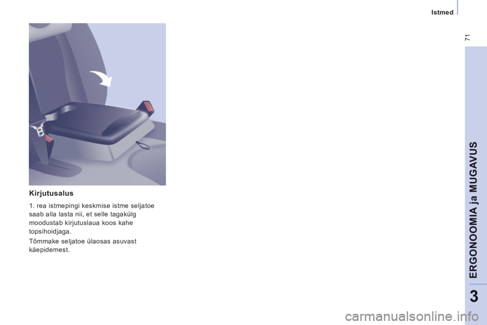 CITROEN JUMPER MULTISPACE 2013  Kasutusjuhend (in Estonian)  71
Istmed  
 
ERGONOOMIA 
ja MUGAVU
S
3
 
 Kirjutusalus 
 
1. rea istmepingi keskmise istme seljatoe 
saab alla lasta nii, et selle tagakülg 
moodustab kirjutuslaua koos kahe 
topsihoidjaga. 
  Tõm