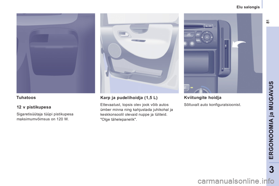 CITROEN JUMPER MULTISPACE 2013 Kasutusjuhend (in Estonian)
Elu salongis
ERGONOOMIA
ja MUGAVU
S
3
Tuhatoos
Karp ja pudelihoidja (1,5 L)
Ettevaatust, topsis olev jook võib autos
ümber minna ning kahjustada juhikohal ja
keskkonsoolil olevaid CITROEN JUMPER MULTISPACE 2013 Kasutusjuhend (in Estonian)
Elu salongis
ERGONOOMIA
ja MUGAVU
S
3
Tuhatoos
Karp ja pudelihoidja (1,5 L)
Ettevaatust, topsis olev jook võib autos
ümber minna ning kahjustada juhikohal ja
keskkonsoolil olevaid