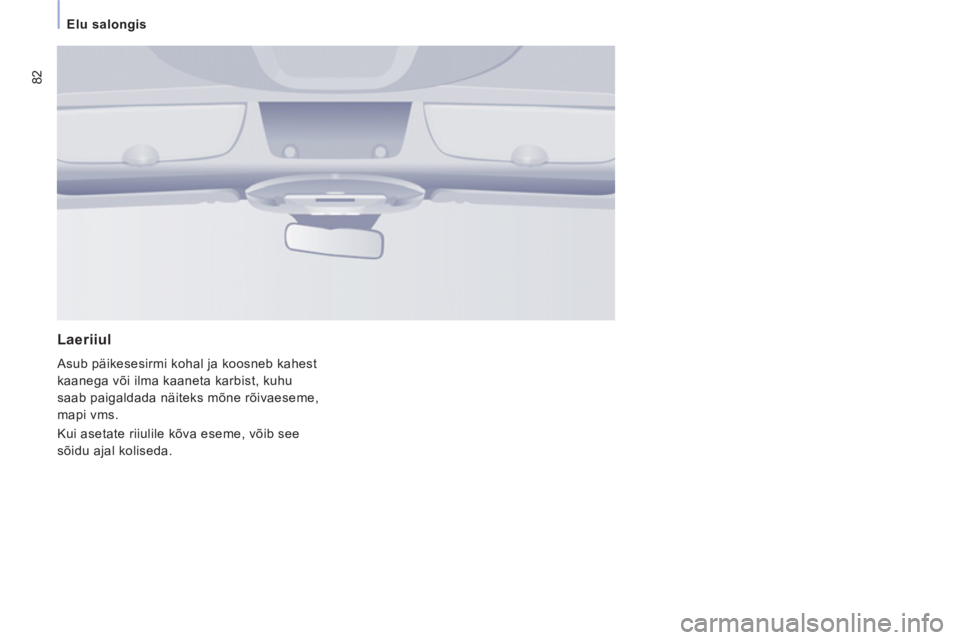 CITROEN JUMPER MULTISPACE 2013 Kasutusjuhend (in Estonian) 82
Elu salongis
Laeriiul
Asub päikesesirmi kohal ja koosneb kahest
kaanega või ilma kaaneta karbist, kuhu
saab paigaldada näiteks mõne rõivaeseme,
mapi vms.
Kui asetate riiuli CITROEN JUMPER MULTISPACE 2013 Kasutusjuhend (in Estonian) 82
Elu salongis
Laeriiul
Asub päikesesirmi kohal ja koosneb kahest
kaanega või ilma kaaneta karbist, kuhu
saab paigaldada näiteks mõne rõivaeseme,
mapi vms.
Kui asetate riiuli