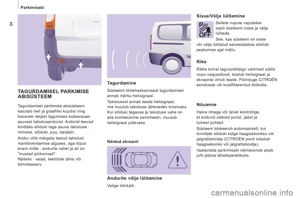 CITROEN JUMPER MULTISPACE 2013 Kasutusjuhend (in Estonian) 94
Parkimisabi
Tagurdamisel parkimise abisüsteem
kasutab heli ja graafilisi kujutisi ning
koosneb neljast tagumises kaitserauas
asuvast takistusandurist. Andurid teevad
kindlaks sõiduki CITROEN JUMPER MULTISPACE 2013 Kasutusjuhend (in Estonian) 94
Parkimisabi
Tagurdamisel parkimise abisüsteem
kasutab heli ja graafilisi kujutisi ning
koosneb neljast tagumises kaitserauas
asuvast takistusandurist. Andurid teevad
kindlaks sõiduki