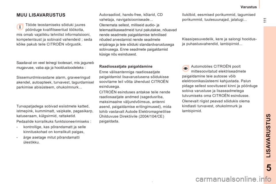 CITROEN JUMPER MULTISPACE 2012  Kasutusjuhend (in Estonian)  111
   
 
Varustus  
 
LISAVARU
STU
S
5
 
MUU LISAVARUSTUS
 
 
Tööde teostamiseks sõiduki juures 
pöörduge kvalifitseeritud töökotta, 
mis omab vajalikku tehnilist informatsiooni, 
kompetentsu