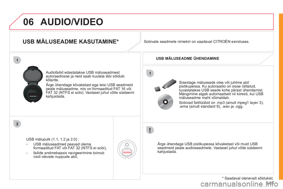 CITROEN JUMPER MULTISPACE 2012  Kasutusjuhend (in Estonian) 9.25
06
1
2
1
AUDIO/VIDEO 
   
 
 
 
 
 
 
 
 
 
USB MÄLUSEADME KASUTAMINE *  
USB mälupulk (1.1, 1.2 ja 2.0) :
-  U
SB mäluseadmed peavad olema 
formaaditud FAT või FAT 32 (NTFS ei sobi), 
-   fa