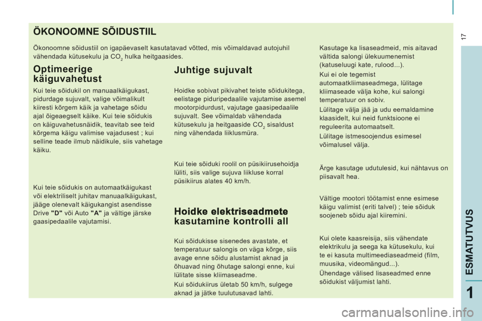 CITROEN JUMPER MULTISPACE 2012  Kasutusjuhend (in Estonian)  17
ESMATUTVU
S
1
ÖKONOOMNE SÕIDUSTIIL
  Ökonoomne sõidustiil on igapäevaselt kasutatavad võtted, mis võimaldavad autojuhil 
vähendada kütusekulu ja CO
2 hulka heitgaasides. 
Optimeerige
käi