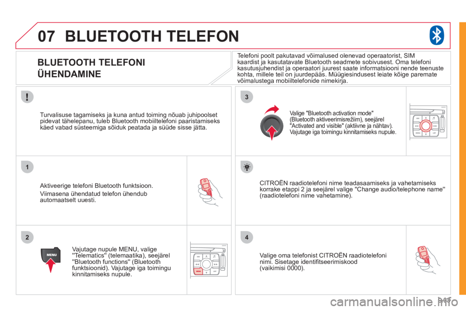 CITROEN JUMPER MULTISPACE 2012  Kasutusjuhend (in Estonian) 9.33
07
1
2
3
4
BLUETOOTH TELEFON 
   
 
 
 
 
 
 
 
 
BLUETOOTH TELEFONI
ÜHENDAMINE  
 
 
 Aktiveerige telefoni Bluetooth funktsioon. 
  Viim
asena ühendatud telefon ühendubautomaatselt uuesti.   