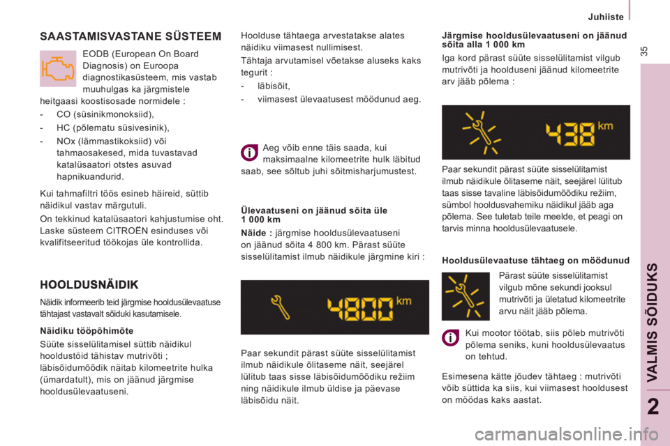 CITROEN JUMPER MULTISPACE 2012  Kasutusjuhend (in Estonian)  35
   
 
Juhiiste  
 
VALMIS SÕIDUK
S
2
 
Hoolduse tähtaega arvestatakse alates 
näidiku viimasest nullimisest. 
  Tähtaja arvutamisel võetakse aluseks kaks 
tegurit : 
   
 
-  läbisõit, 
   