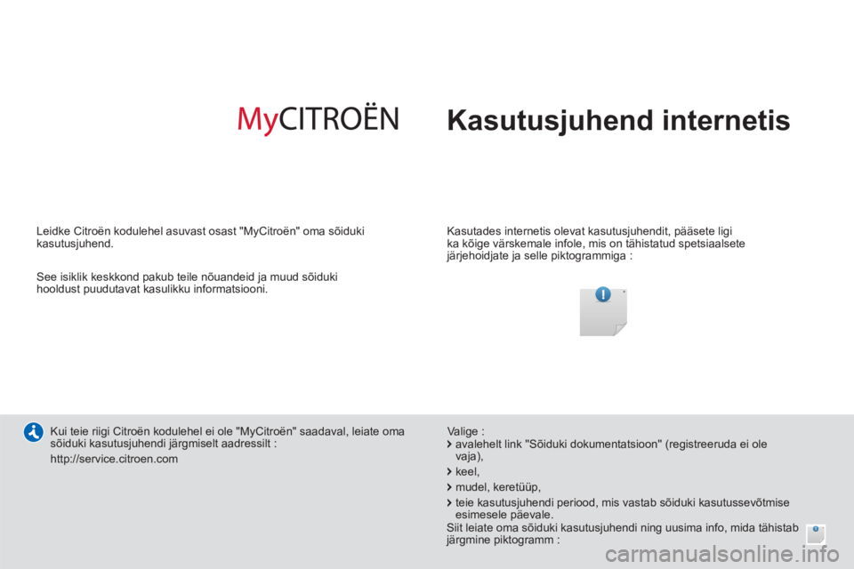 CITROEN NEMO 2014  Kasutusjuhend (in Estonian)   Kasutusjuhend internetis  
 
 
Kasutades internetis olevat kasutusjuhendit, pääsete ligi 
ka kõige värskemale infole, mis on tähistatud spetsiaalsete 
järjehoidjate ja selle piktogrammiga :  
