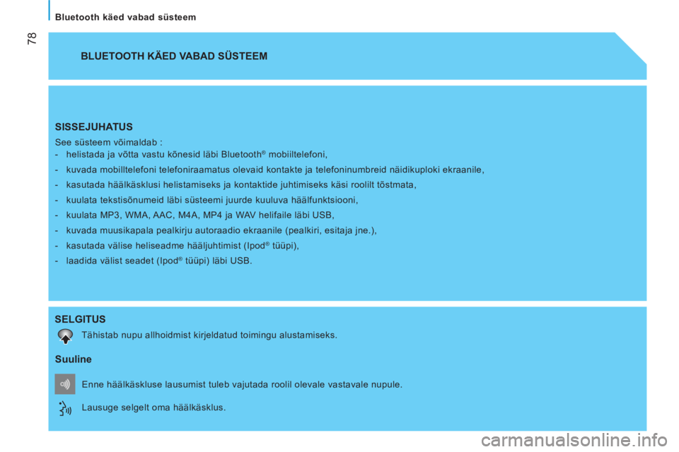 CITROEN NEMO 2014  Kasutusjuhend (in Estonian)  
 78
   
Bluetooth käed vabad süsteem  
 
SISSEJUHATUS 
 
See süsteem võimaldab : 
   
 
-   helistada ja võtta vastu kõnesid läbi Bluetooth® mobiiltelefoni, 
   
-   kuvada mobilltelefoni te
