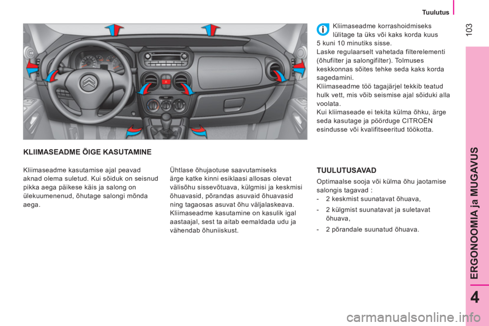 CITROEN NEMO 2013  Kasutusjuhend (in Estonian)  103
4
ERGONOOMIA ja MUGAVUS
 
 
 
Tuulutus  
 
 
KLIIMASEADME ÕIGE KASUTAMINE 
 
Ühtlase õhujaotuse saavutamiseks 
ärge katke kinni esiklaasi allosas olevat 
välisõhu sissevõtuava, külgmisi j