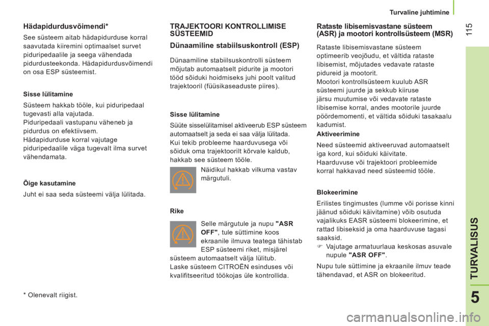 CITROEN NEMO 2013  Kasutusjuhend (in Estonian)  11 5
5
TURVALISUS
 
 
 
Turvaline juhtimine  
 
 
 
 
 
 
 
 
 
 
 
Hädapidurdusvõimendi *  
 
See süsteem aitab hädapidurduse korral 
saavutada kiiremini optimaalset survet 
piduripedaalile ja s