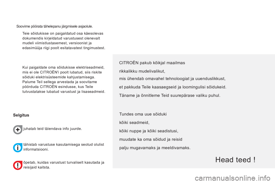 CITROEN NEMO 2013  Kasutusjuhend (in Estonian)   Teie sõidukisse on paigaldatud osa käesolevas 
dokumendis kirjeldatud varustusest olenevalt 
mudeli viimistlustasemest, versioonist ja 
edasimüüja riigi poolt esitatavatest tingimustest. 
  Kui 