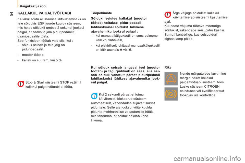 CITROEN NEMO 2013  Kasutusjuhend (in Estonian)  54
 
 
 
Käigukast ja rool  
 
 
 
 
 
 
 
KALLAKUL PAIGALTVÕTUABI 
 
 
Kallakul sõidu alustamise lihtsustamiseks on 
teie sõidukis ESP juurde kuuluv süsteem, 
mis hoiab sõidukit umbes 2 sekund