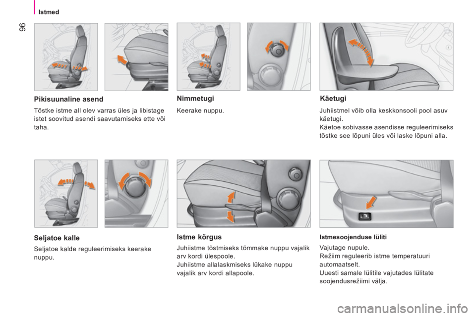 CITROEN NEMO 2013  Kasutusjuhend (in Estonian)  96
 
 
 
 
 
 
Istmed  
 
 
 
 
 
 
Istme kõrgus 
 
Juhiistme tõstmiseks tõmmake nuppu vajalik 
arv kordi ülespoole. 
  Juhiistme allalaskmiseks lükake nuppu 
vajalik arv kordi allapoole.  
 
 
