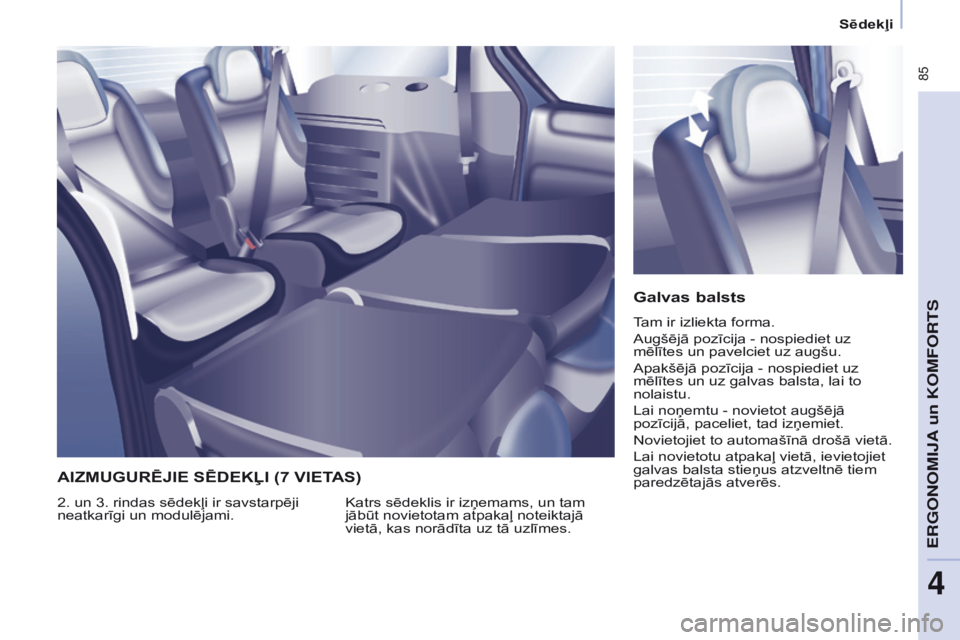 CITROEN BERLINGO MULTISPACE 2016  Lietošanas Instrukcija (in Latvian)  85
Berlingo-2-VP_lv_Chap04_Ergonomie_ed01-2016
Sēdekļi
galvas balsts
Tam ir izliekta forma.
Augšējā pozīcija - nospiediet uz 
mēlītes un pavelciet uz augšu.
Apakšējā pozīcija - nospiedie