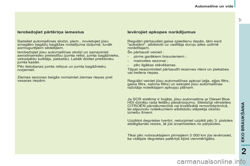 CITROEN BERLINGO MULTISPACE 2015  Lietošanas Instrukcija (in Latvian) 17
Berlingo-2-VP_lv_Chap02_eco-conduite_ed01-2015
Ierobežojiet pārtēriņa iemeslus
Sadaliet automašīnas slodzi, piem., novietojiet jūsu 
smagāko bagāžu bagāžas nodalījuma dziļumā, tuvāk