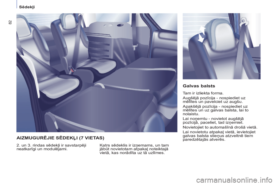 CITROEN BERLINGO MULTISPACE 2015  Lietošanas Instrukcija (in Latvian) 82
Berlingo-2-VP_lv_Chap04_Ergonomie_ed01-2015Berlingo-2-VP_lv_Chap04_Ergonomie_ed01-2015
Galvas balsts
Tam ir izliekta forma.
Augšējā pozīcija - nospiediet uz 
mēlītes un pavelciet uz augšu.
A