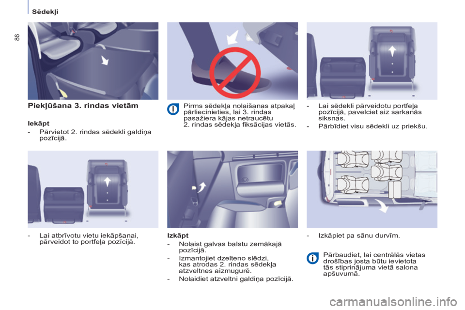 CITROEN BERLINGO MULTISPACE 2015  Lietošanas Instrukcija (in Latvian) 86
Berlingo-2-VP_lv_Chap04_Ergonomie_ed01-2015Berlingo-2-VP_lv_Chap04_Ergonomie_ed01-2015
Piekļūšana 3. rindas vietām
Iekāpt
- 
Pārvietot 2. rindas sēdekli galdiņa 
pozīcijā.
Izkāpt
-

 
No