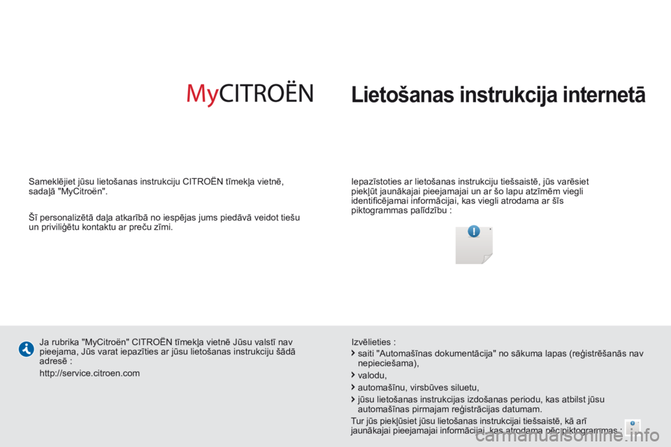 CITROEN BERLINGO MULTISPACE 2014  Lietošanas Instrukcija (in Latvian)  Lietošanas instrukcija internetā  
  Iepazīstoties ar lietošanas instrukciju tiešsaistē, jūs varēsiet 
piekļūt jaunākajai pieejamajai un ar šo lapu atzīmēm viegli 
identiﬁ cējamai in