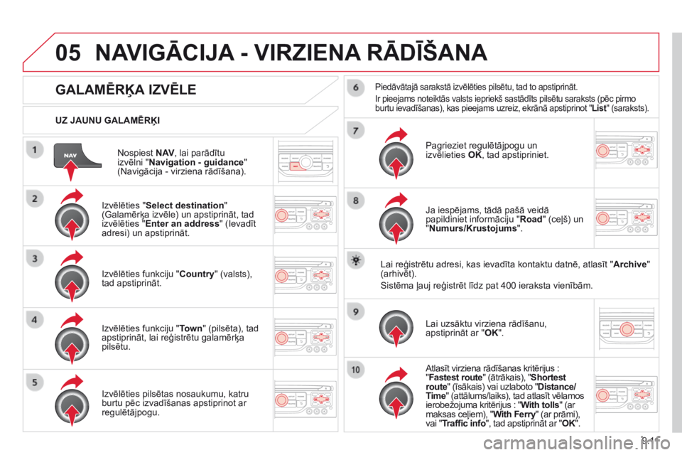 CITROEN BERLINGO MULTISPACE 2014  Lietošanas Instrukcija (in Latvian) 9.11
05
  Nospiest  N AV , lai parādītu izvēlni " Navigation - guidance "  (Navigācija - virziena rādīšana).  
  UZ JAUNU GALAMĒRĶI  
 NAVIGĀCIJA - VIRZIENA RĀDĪŠANA 
GALAMĒRĶA 