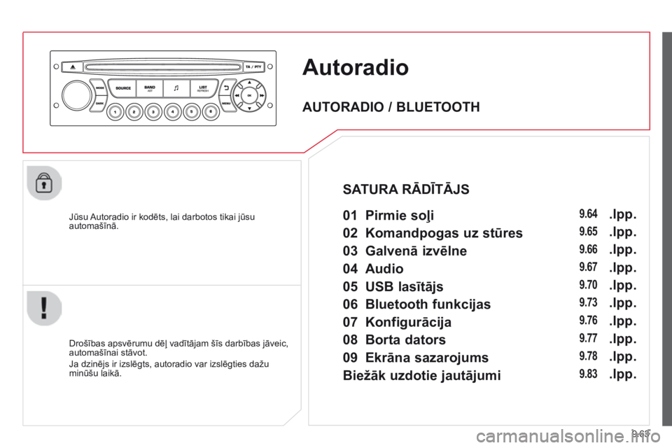 CITROEN BERLINGO MULTISPACE 2014 Lietošanas Instrukcija (in Latvian) 9.63
Autoradio
Jūsu Autoradio ir kodēts, lai darbotos tikai jūsu automašīnā.
Drošības apsvērumu dēļ vadītājam šīs darbības jāveic, automašīnai stāvot.
Ja dzinējs ir CITROEN BERLINGO MULTISPACE 2014 Lietošanas Instrukcija (in Latvian) 9.63
Autoradio
Jūsu Autoradio ir kodēts, lai darbotos tikai jūsu automašīnā.
Drošības apsvērumu dēļ vadītājam šīs darbības jāveic, automašīnai stāvot.
Ja dzinējs ir