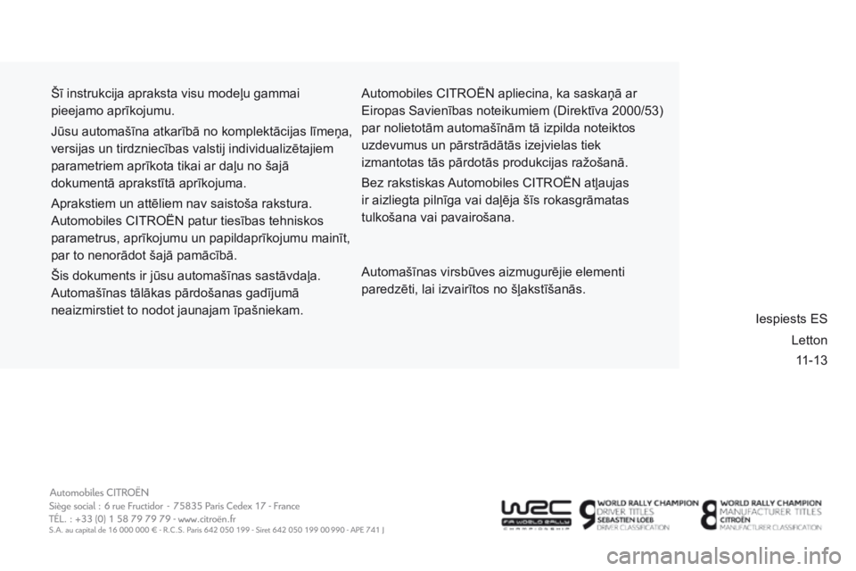 CITROEN BERLINGO MULTISPACE 2014  Lietošanas Instrukcija (in Latvian) 11-13
 Šī instrukcija apraksta visu modeļu gammai 
pieejamo aprīkojumu. 
 Jūsu automašīna atkarībā no komplektācijas līmeņa, 
versijas un tirdzniecības valstij individualizētajiem 
param