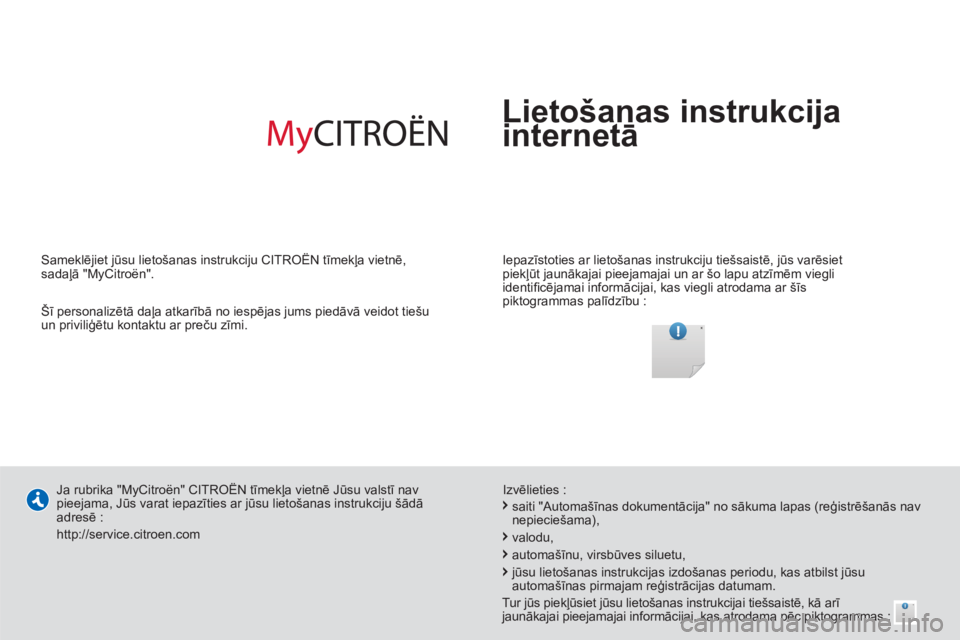 CITROEN BERLINGO MULTISPACE 2013  Lietošanas Instrukcija (in Latvian)   Lietošanas instrukcija
internetā   
 
 
Iepazīstoties ar lietošanas instrukciju tiešsaistē, jūs varēsiet 
piekļūt jaunākajai pieejamajai un ar šo lapu atzīmēm viegli 
identiﬁ cējama