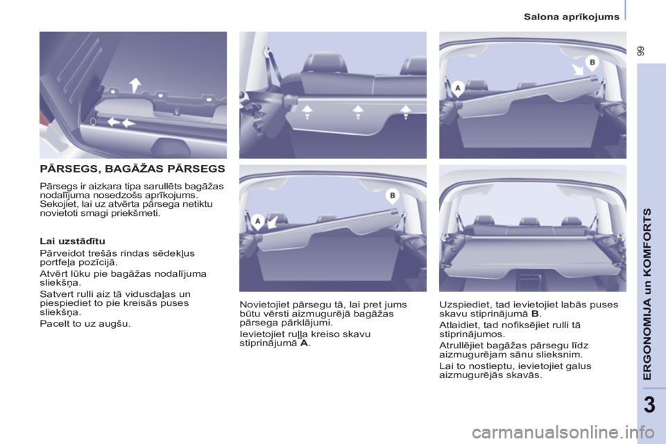 CITROEN BERLINGO MULTISPACE 2013 Lietošanas Instrukcija (in Latvian) 99
ERGONOMIJ
A un
KOMFORT
S
3
Salona aprīkojums
PĀRSEGS, BAGĀŽAS PĀRSEGS
Pārsegs ir aizkara tipa sarullēts bagāžas
nodalījuma nosedzošs aprīkojums.
Sekojiet, lai CITROEN BERLINGO MULTISPACE 2013 Lietošanas Instrukcija (in Latvian) 99
ERGONOMIJ
A un
KOMFORT
S
3
Salona aprīkojums
PĀRSEGS, BAGĀŽAS PĀRSEGS
Pārsegs ir aizkara tipa sarullēts bagāžas
nodalījuma nosedzošs aprīkojums.
Sekojiet, lai