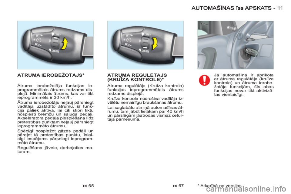 CITROEN BERLINGO FIRST 2011  Lietošanas Instrukcija (in Latvian) 11-
  ĀTRUMA IEROBEŽOTĀJS * ĀTRUMA REGULĒTĀJS(KRUĪZA KONTROLE) 
*
 
 
 
� 
 67    
 
 
� 
 65     
Ja automašīna ir aprīkota 
ar ātruma regulētāja (kruīza 
kontrole) un ātruma ierobe-