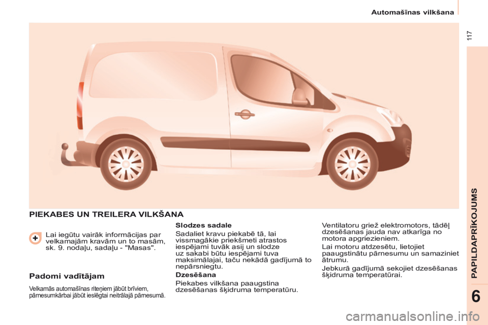 CITROEN BERLINGO ELECTRIC 2017 Lietošanas Instrukcija (in Latvian) 117
Berlingo-2-VU_lv_Chap06_Accessoire_ed01-2015
Lai iegūtu vairāk informācijas par
velkamajām kravām un to masām,
sk. 9. nodaļu, sadaļu - "Masas".
PIEKABES UN TREILERA VILKŠANA
Sl CITROEN BERLINGO ELECTRIC 2017 Lietošanas Instrukcija (in Latvian) 117
Berlingo-2-VU_lv_Chap06_Accessoire_ed01-2015
Lai iegūtu vairāk informācijas par
velkamajām kravām un to masām,
sk. 9. nodaļu, sadaļu - "Masas".
PIEKABES UN TREILERA VILKŠANA
Sl