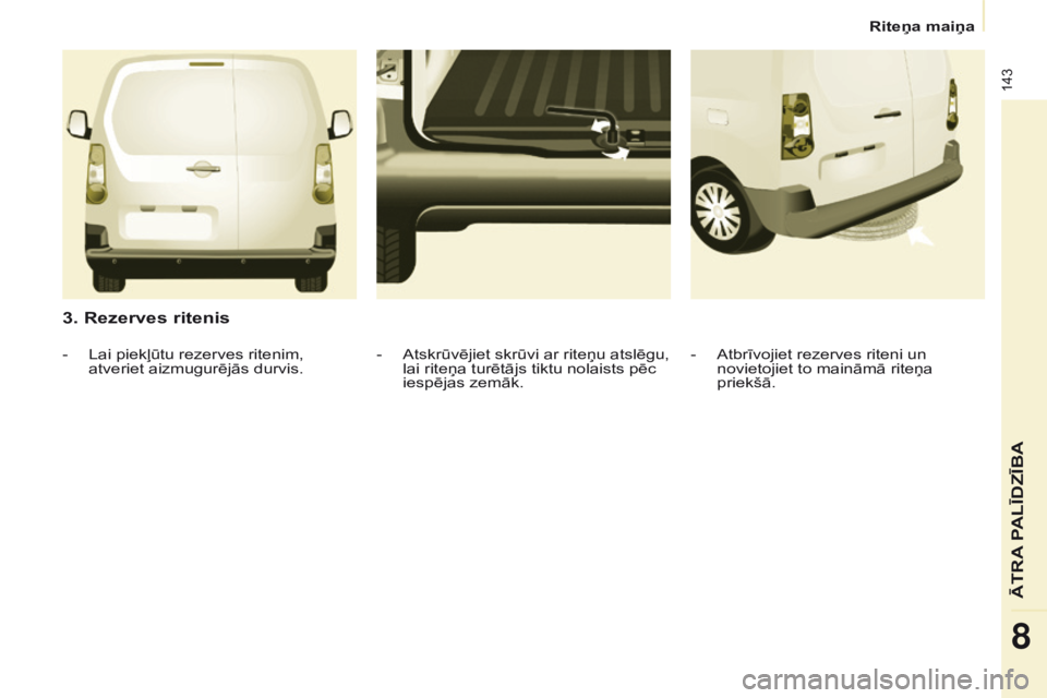 CITROEN BERLINGO ELECTRIC 2017 Lietošanas Instrukcija (in Latvian) 143
Berlingo-2-VU_lv_Chap08_Aide rapide_ed01-2015Berlingo-2-VU_lv_Chap08_Aide rapide_ed01-2015
3. Rezerves ritenis
- Atbrīvojiet rezerves riteni un
novietojiet to maināmā riteņa
priekšā.
-
At CITROEN BERLINGO ELECTRIC 2017 Lietošanas Instrukcija (in Latvian) 143
Berlingo-2-VU_lv_Chap08_Aide rapide_ed01-2015Berlingo-2-VU_lv_Chap08_Aide rapide_ed01-2015
3. Rezerves ritenis
- Atbrīvojiet rezerves riteni un
novietojiet to maināmā riteņa
priekšā.
-
At