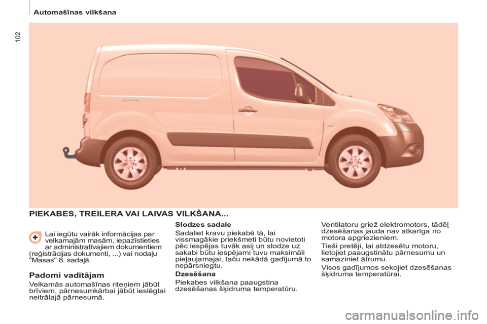 CITROEN BERLINGO ELECTRIC 2015 Lietošanas Instrukcija (in Latvian) 102
Automašīnas vilkšana
Lai iegūtu vairāk informācijas par
velkamajām masām, iepazīstieties
ar administratīvajiem dokumentiem
(reģistrācijas dokumenti, ...) vai nodaļu
"M CITROEN BERLINGO ELECTRIC 2015 Lietošanas Instrukcija (in Latvian) 102
Automašīnas vilkšana
Lai iegūtu vairāk informācijas par
velkamajām masām, iepazīstieties
ar administratīvajiem dokumentiem
(reģistrācijas dokumenti, ...) vai nodaļu
"M