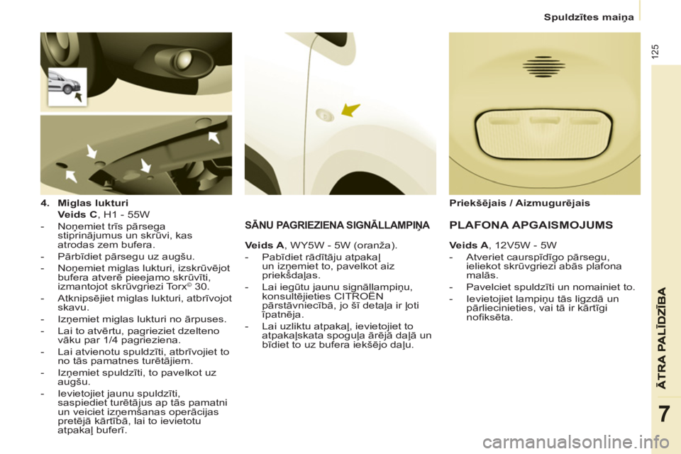CITROEN BERLINGO ELECTRIC 2015 Lietošanas Instrukcija (in Latvian)
Spuldzītes maiņa
125
7
4.
Miglas lukturi
Veids C
, H1 - 55W
- Noņemiet trīs pārsega
stiprinājumus un skrūvi, kas
atrodas zem bufera.
- Pārbīdiet pār CITROEN BERLINGO ELECTRIC 2015 Lietošanas Instrukcija (in Latvian)
Spuldzītes maiņa
125
7
4.
Miglas lukturi
Veids C
, H1 - 55W
- Noņemiet trīs pārsega
stiprinājumus un skrūvi, kas
atrodas zem bufera.
- Pārbīdiet pār