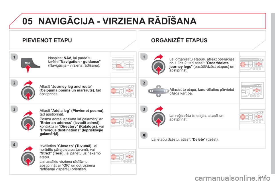 CITROEN BERLINGO ELECTRIC 2015 Lietošanas Instrukcija (in Latvian) 9.17
05NAVIGĀCIJA - VIRZIENA RĀDĪŠANA
PIEVIENOT ETAPU
Nospiest NAV , lai parādītu
izvēlni " Navigation - guidance " (Navigācija - virziena rādīšana).
Atl
asīt "Journey leg and r CITROEN BERLINGO ELECTRIC 2015 Lietošanas Instrukcija (in Latvian) 9.17
05NAVIGĀCIJA - VIRZIENA RĀDĪŠANA
PIEVIENOT ETAPU
Nospiest NAV , lai parādītu
izvēlni " Navigation - guidance " (Navigācija - virziena rādīšana).
Atl
asīt "Journey leg and r