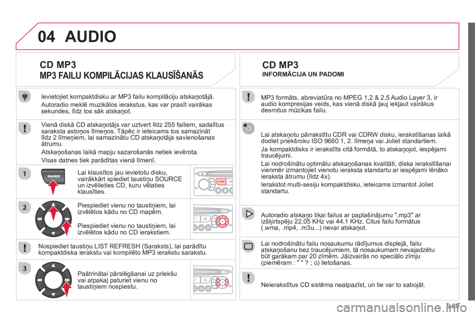 CITROEN BERLINGO ELECTRIC 2015  Lietošanas Instrukcija (in Latvian) 9.69
04
  MP3 formāts, abreviatūra no MPEG 1,2 & 2,5 Audio Layer 3, ir 
audio kompresijas veids, kas vienā diskā ļauj iekļaut vairākusdesmitus mūzikas failu.
  Lai atska
ņotu pārrakstītu CD