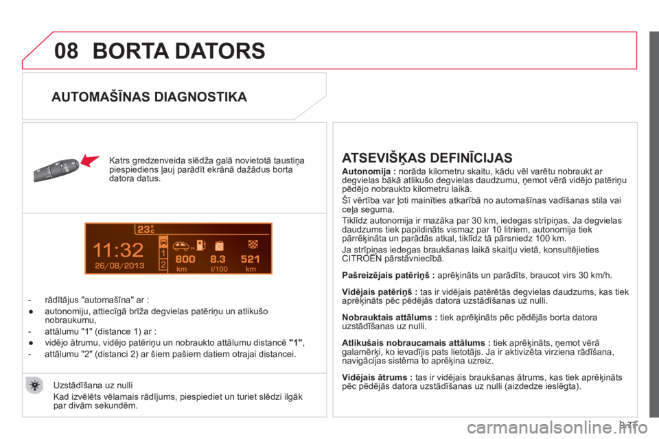 CITROEN BERLINGO ELECTRIC 2015  Lietošanas Instrukcija (in Latvian) 9.77
08
13
  BORTA DATORS
 
 
Katrs gredzenveida slēdža galā novietotā taustiņa piespiediens ļauj parādīt ekrānā dažādus bortadatora datus. 
   
 
-  rādītā
jus  " automašīna "  ar :
