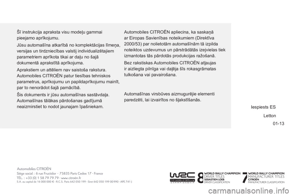 CITROEN BERLINGO ELECTRIC 2015  Lietošanas Instrukcija (in Latvian) 01-13   Šī instrukcija apraksta visu modeļu gammai 
pieejamo aprīkojumu. 
  Jūsu automašīna atkarībā no komplektācijas līmeņa, 
versijas un tirdzniecības valstij individualizētajiem 
par