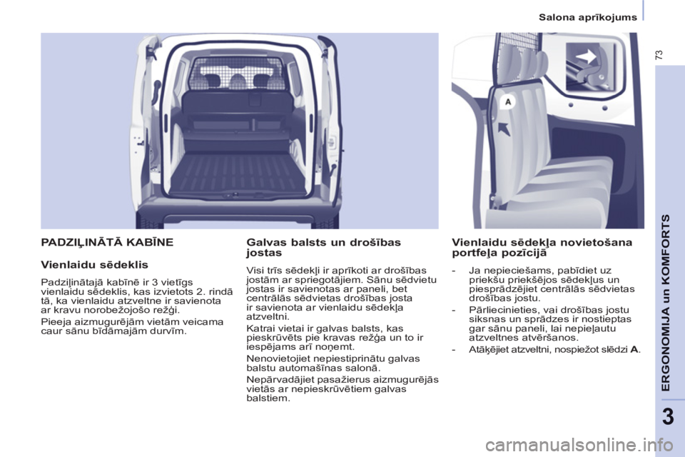 CITROEN BERLINGO ELECTRIC 2015 Lietošanas Instrukcija (in Latvian) 3
Salona aprīkojums
73
ERGONOMIJA un KOMFORT
S
PADZIĻINĀTĀ KABĪNE
Vienlaidu sēdeklis
Padziļinātajā kabīnē ir 3 vietīgs
vienlaidu sēdeklis, kas izvietots 2. rindā
t CITROEN BERLINGO ELECTRIC 2015 Lietošanas Instrukcija (in Latvian) 3
Salona aprīkojums
73
ERGONOMIJA un KOMFORT
S
PADZIĻINĀTĀ KABĪNE
Vienlaidu sēdeklis
Padziļinātajā kabīnē ir 3 vietīgs
vienlaidu sēdeklis, kas izvietots 2. rindā
t