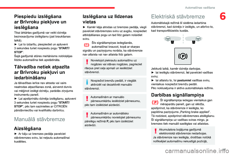 CITROEN BERLINGO VAN 2021  Lietošanas Instrukcija (in Latvian) 99
Automašīnas vadīšana
6Piespiedu izslēgšana 
ar Brīvroku piekļuve un 
ieslēgšana
Tikai ārkārtas gadījumā var veikt dzinēja 
beznosacījuma izslēgšanu (pat braukšanas 
laikā).
► 