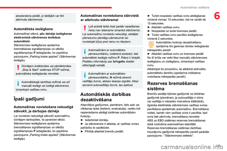 CITROEN BERLINGO VAN 2021  Lietošanas Instrukcija (in Latvian) 101
Automašīnas vadīšana
6akseleratora pedāli, jo tādējādi var tikt 
atbrīvota stāvbremze.
Automātiska ieslēgšana
Automašīnai stāvot, pēc dzinēja izslēgšanas 
elektroniskā stāvbr