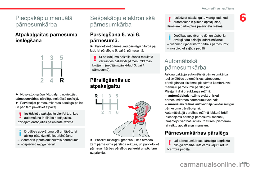 CITROEN BERLINGO VAN 2021  Lietošanas Instrukcija (in Latvian) 103
Automašīnas vadīšana
6Piecpakāpju manuālā 
pārnesumkārba
Atpakaļgaitas pārnesuma ieslēgšana
 
 
► Nospiežot sajūgu līdz galam, novietojiet 
pārnesumkārbas pārslēgu neitrālaj